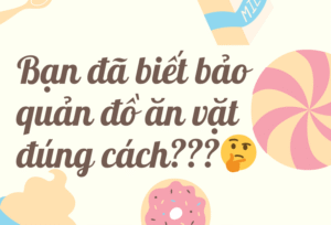 Bảo Quản Đồ Ăn Vặt Đúng Cách: Giữ Ngon Lâu, An Toàn Sức Khỏe Cho Cả Gia Đình
